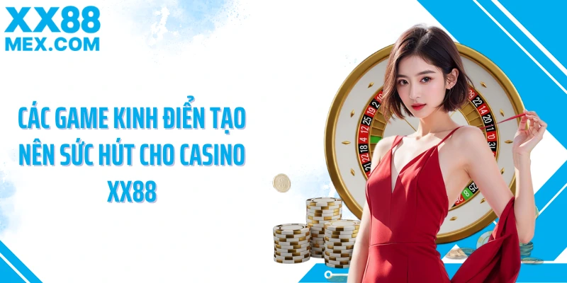 Các game kinh điển tạo nên sức hút cho Casino XX88