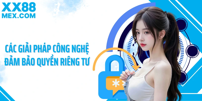 Các giải pháp công nghệ đảm bảo quyền riêng tư