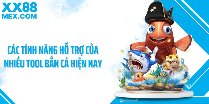 Các tính năng hỗ trợ của nhiều tool bắn cá hiện nay