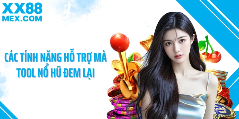 Các tính năng hỗ trợ mà tool nổ hũ đem lại