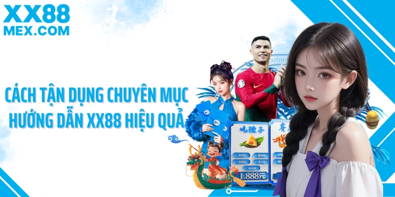 Cách tận dụng chuyên mục hướng dẫn XX88 hiệu quả