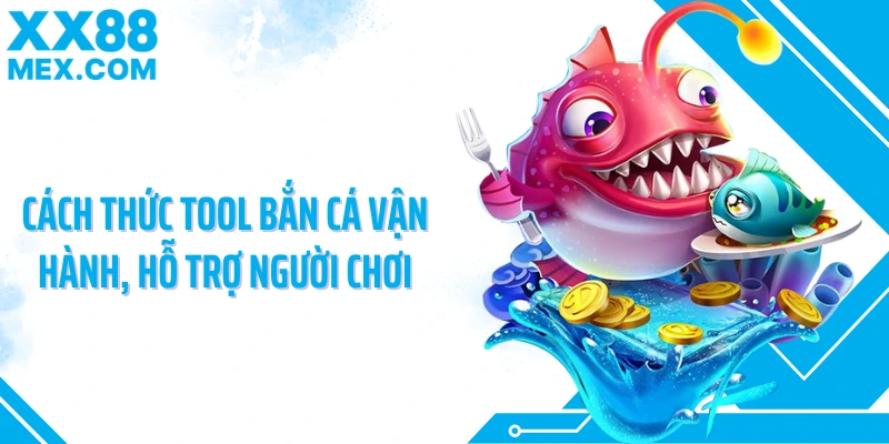 Cách thức tool bắn cá vận hành, hỗ trợ người chơi