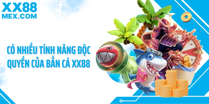 Có nhiều tính năng độc quyền của bắn cá XX88