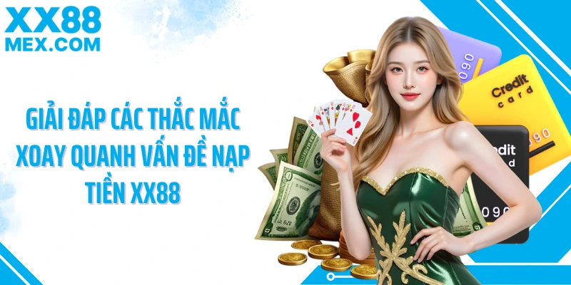 Giải đáp các thắc mắc xoay quanh vấn đề nạp tiền XX88