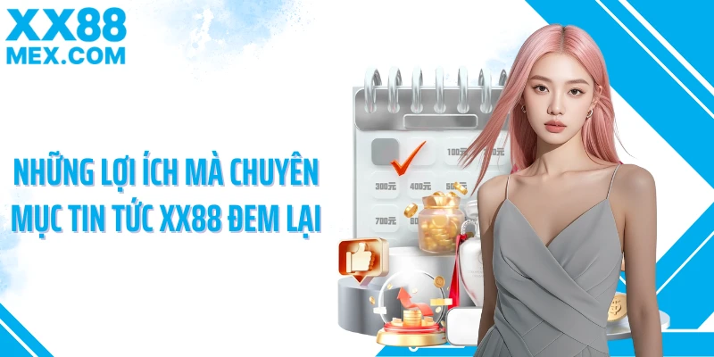 Những lợi ích mà chuyên mục tin tức XX88 đem lại