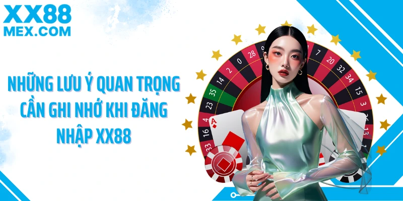 Những lưu ý quan trọng cần ghi nhớ khi đăng nhập XX88