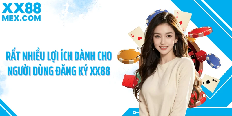 Rất nhiều lợi ích dành cho người dùng đăng ký XX88