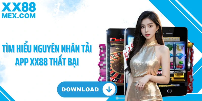 Tìm hiểu nguyên nhân tải app XX88 thất bại