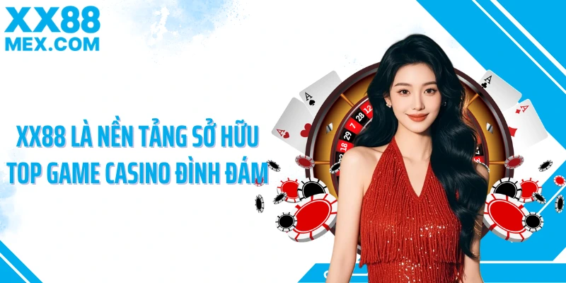 XX88 là nền tảng sở hữu top game casino đình đám
